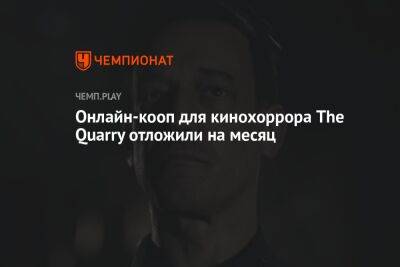 Онлайн-кооп для кинохоррора The Quarry отложили на месяц - championat.com
