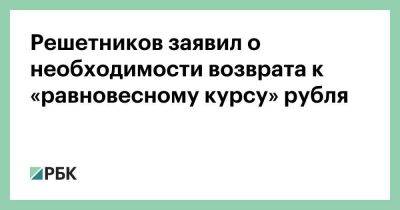 Максим Решетников - Эльвира Набиуллина - Решетников заявил о необходимости возврата к «равновесному курсу» рубля - smartmoney.one - Россия