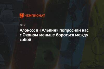 Фернандо Алонсо - Эстебан Окон - Алонсо: в «Альпин» попросили нас с Оконом меньше бороться между собой - championat.com