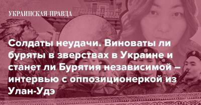 Солдаты неудачи. Виноваты ли буряты в зверствах в Украине и станет ли Бурятия независимой – интервью с оппозиционеркой из Улан-Удэ - pravda.com.ua - Россия - Украина - Улан-Удэ - респ.Бурятия