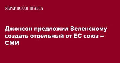 Владимир Зеленский - Борис Джонсон - Джонсон предложил Зеленскому создать отдельный от ЕС союз – СМИ - pravda.com.ua - Россия - Украина - Англия - Италия