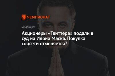 Илон Маск - Акционеры «Твиттера» подали в суд на Илона Маска. Покупка соцсети отменяется? - championat.com - шт. Калифорния