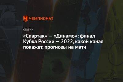 «Спартак» — «Динамо»: финал Кубка России — 2022, какой канал покажет, прогнозы на матч - championat.com - Москва - Россия - респ. Алания