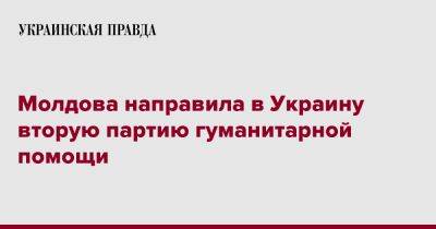 Молдова направила в Украину вторую партию гуманитарной помощи - pravda.com.ua - Украина - Молдавия