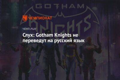 Слух: Gotham Knights не переведут на русский язык - championat.com - Россия