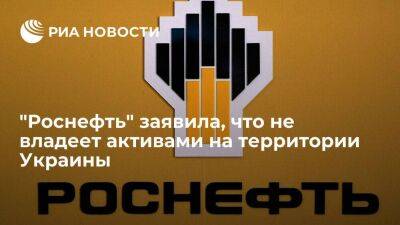 Владимир Зеленский - В "Роснефти" сообщили, что компания не владеет никакими активами на территории Украины - smartmoney.one - Россия - Украина