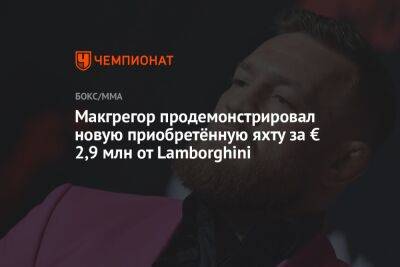 Дастин Порье - Конор Макгрегор - Макгрегор продемонстрировал новую приобретённую яхту за € 2,9 млн от Lamborghini - championat.com - США - Ирландия