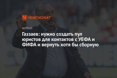Валерий Газзаев - Газзаев: нужно создать пул юристов для контактов с УЕФА и ФИФА и вернуть хотя бы сборную - championat.com - Россия - Бельгия