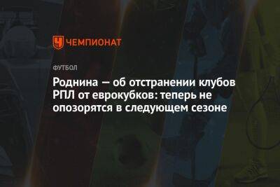 Ирина Роднина - Роднина — об отстранении клубов РПЛ от еврокубков: теперь не опозорятся в следующем сезоне - championat.com - Россия