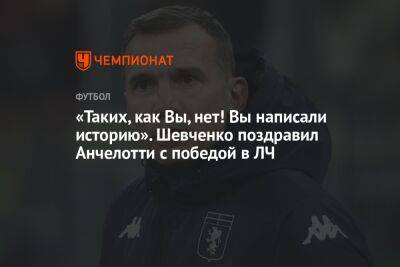 Андрей Шевченко - Карло Анчелотти - «Таких, как Вы, нет! Вы написали историю». Шевченко поздравил Анчелотти с победой в ЛЧ - championat.com - Мадрид