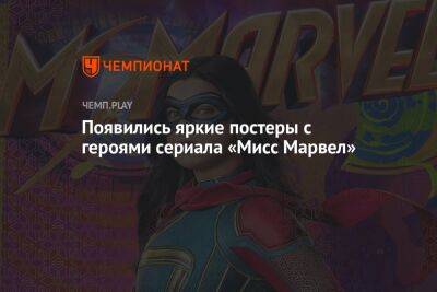 Появились яркие постеры с героями сериала «Мисс Марвел» - championat.com