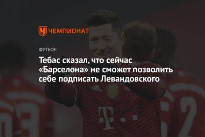 Хавьер Тебас - Роберт Левандовский - Тебас сказал, что сейчас «Барселона» не сможет позволить себе подписать Левандовского - championat.com - Испания