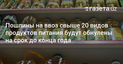 Шавкат Мирзиеев - Шерзод Асадов - Пошлины на ввоз свыше 20 видов продуктов питания будут обнулены на срок до конца года - gazeta.uz - Узбекистан