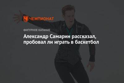 Александр Самарин - Александр Самарин рассказал, пробовал ли играть в баскетбол - championat.com