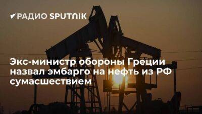 Греция - Экс-министр обороны Греции об эмбарго на российскую нефть: решение сломает весь Евросоюз - smartmoney.one - Россия - Греция