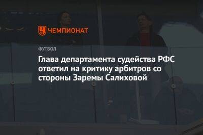 Леонид Федун - Зарема Салихова - Павел Каманцев - Глава департамента судейства РФС ответил на критику арбитров со стороны Заремы Салиховой - championat.com