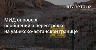 МИД опроверг сообщения о перестрелке на узбекско-афганской границе - gazeta.uz - Узбекистан - Афганистан