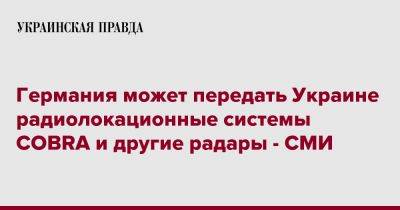 Германия может передать Украине радиолокационные системы COBRA и другие радары - СМИ - pravda.com.ua - Украина - Германия