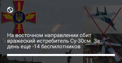 На восточном направлении сбит вражеский истребитель Су-30см. За день еще -14 беспилотников - liga.net - Украина - Харьков
