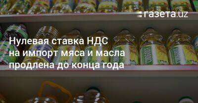 Нулевая ставка НДС на импорт мяса и масла продлена до конца года - gazeta.uz - Украина - Узбекистан