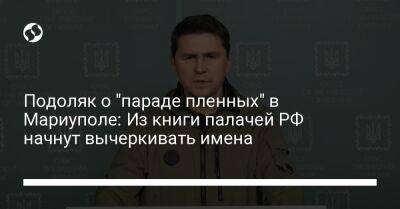 Михаил Подоляк - Подоляк о "параде пленных" в Мариуполе: Из книги палачей РФ начнут вычеркивать имена - liga.net - Россия - Украина - Донецк - Мариуполь