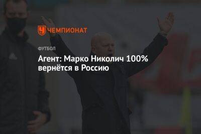 Марко Николич - Агент: Марко Николич 100% вернётся в Россию - championat.com - Россия