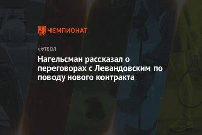 Фабрицио Романо - Роберт Левандовский - Юлиан Нагельсман - Нагельсман рассказал о переговорах с Левандовским по поводу нового контракта - championat.com - Испания