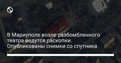 В Мариуполе возле разбомбленного театра ведутся раскопки. Опубликованы снимки со спутника - liga.net - Украина - Мариуполь