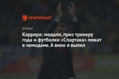 Массимо Каррер - Микеле Антонов - Каррера: медали, приз тренеру года и футболки «Спартака» лежат в чемодане. А вино я выпил - championat.com - Москва - Россия