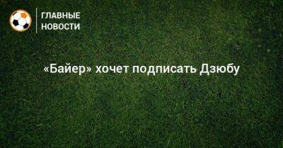 Артем Дзюба - «Байер» хочет подписать Дзюбу - bombardir.ru - Швейцария - Италия - Германия - Голландия