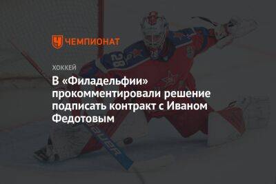 Иван Федотов - В «Филадельфии» прокомментировали решение подписать контракт с Иваном Федотовым - championat.com - Россия