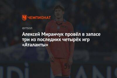 Алексей Миранчук - Алексей Миранчук провёл в запасе три из последних четырёх игр «Аталанты» - championat.com - Италия