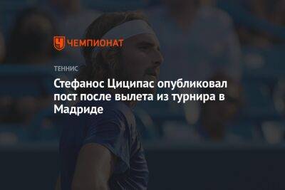 Григор Димитров - Стефанос Циципас - Рафаэль Надаль - Андрей Рублев - Александр Зверев - Карлос Алькарас - Стефанос Циципас опубликовал пост после вылета из турнира в Мадриде - championat.com - Россия - Испания - Мадрид - Греция