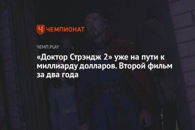 «Доктор Стрэндж 2» уже на пути к миллиарду долларов. Второй фильм за два года - championat.com - Россия - США