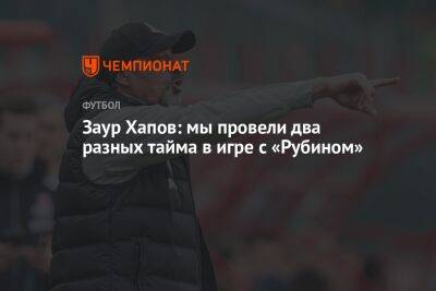 Антон Миранчук - Валентина Сивкович - Заур Хапов: мы провели два разных тайма в игре с «Рубином» - championat.com - Россия