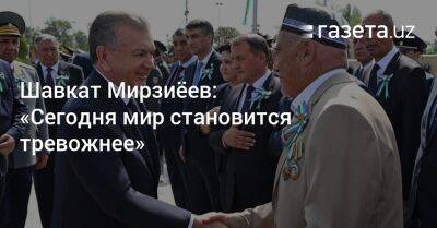 Шавкат Мирзиеев - Шавкат Мирзиёев: «Сегодня мир становится тревожнее» - gazeta.uz - Узбекистан