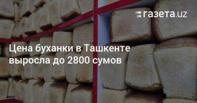 Шавкат Мирзиеев - Цена буханки в Ташкенте выросла до 2800 сумов - gazeta.uz - Узбекистан - Ташкент