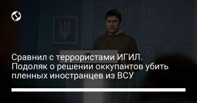 Михаил Подоляк - Сравнил с террористами ИГИЛ. Подоляк о решении оккупантов убить пленных иностранцев из ВСУ - liga.net - Россия - Украина - Twitter