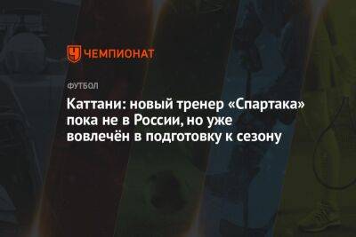 Гильермо Абаскаль - Каттани: новый тренер «Спартака» пока не в России, но уже вовлечён в подготовку к сезону - championat.com - Россия - Швейцария