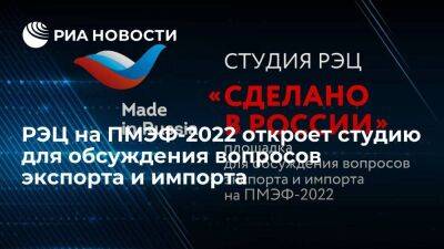 Вероника Никишина - РЭЦ на ПМЭФ-2022 откроет студию для обсуждения вопросов экспорта и импорта - smartmoney.one - Россия - Пмэф