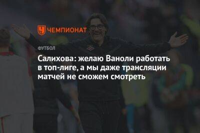 Леонид Федун - Антонио Конт - Зарема Салихова - Паоло Ваноль - Салихова: желаю Ваноли работать в топ-лиге, а мы даже трансляции матчей не сможем смотреть - championat.com