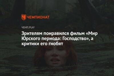 Зрителям понравился фильм «Мир Юрского периода: Господство», а критики его гнобят - championat.com