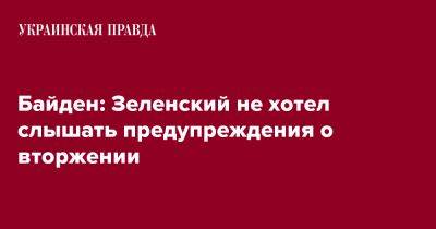 Владимир Зеленский - Джо Байден - Байден: Зеленский не хотел слышать предупреждения о вторжении - pravda.com.ua - Россия - США - Украина - Лос-Анджелес