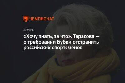 Татьяна Тарасова - «Хочу знать, за что». Тарасова — о требовании Бубки отстранить российских спортсменов - championat.com - Россия - Украина - Белоруссия