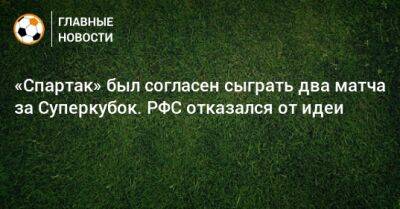 Евгений Мележиков - «Спартак» был согласен сыграть два матча за Суперкубок. РФС отказался от идеи - bombardir.ru - Россия