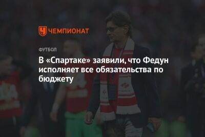 Евгений Мележиков - В «Спартаке» заявили, что Федун исполняет все обязательства по бюджету - championat.com