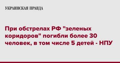 Игорь Клименко - При обстрелах РФ "зеленых коридоров" погибли более 30 человек, в том числе 5 детей - НПУ - pravda.com.ua - Россия - Украина