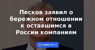 Дмитрий Песков - Марат Хуснуллин - Максим Решетников - Песков заявил о бережном отношении к оставшимся в России компаниям - smartmoney.one - Россия