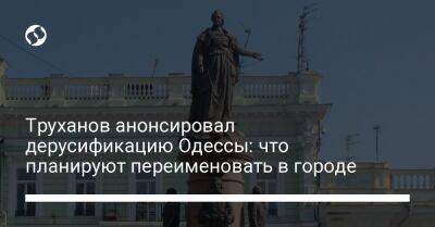 Труханов анонсировал дерусификацию Одессы: что планируют переименовать в городе - liga.net - Россия - Украина - Англия - Курская обл. - Одесса - Мариуполь