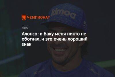 Фернандо Алонсо - Алонсо: в Баку меня никто не обогнал, и это очень хороший знак - championat.com - Азербайджан